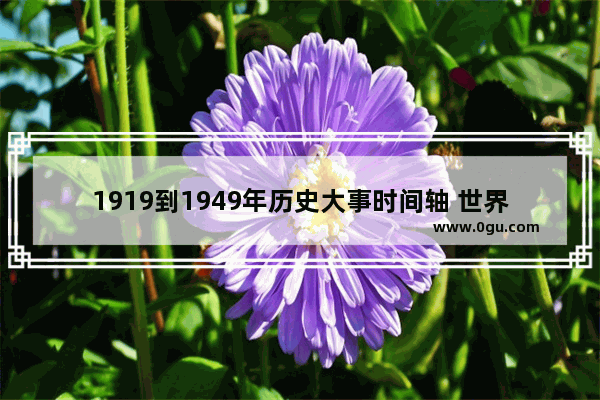 1919到1949年历史大事时间轴 世界历史1919