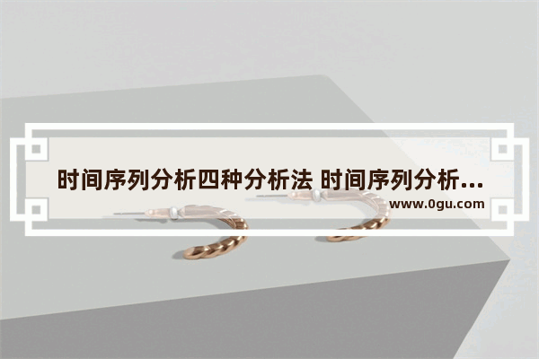 时间序列分析四种分析法 时间序列分析和中国历史