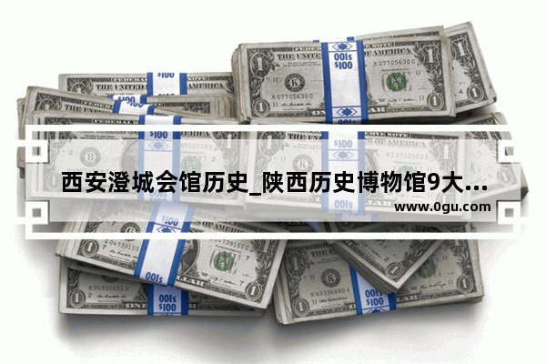 西安澄城会馆历史_陕西历史博物馆9大镇馆之宝