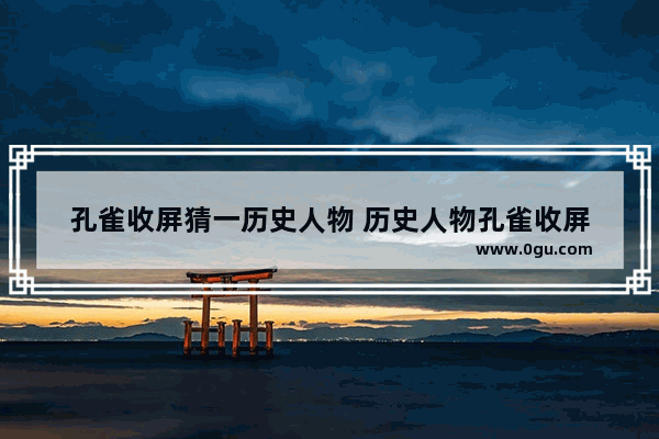 孔雀收屏猜一历史人物 历史人物孔雀收屏