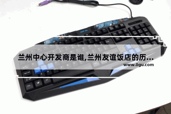 兰州中心开发商是谁,兰州友谊饭店的历史文化