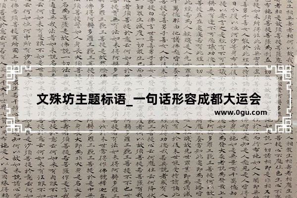 文殊坊主题标语_一句话形容成都大运会
