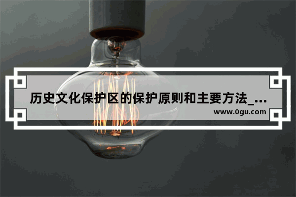 历史文化保护区的保护原则和主要方法_在外出游玩时我们应怎么样保护文物古迹