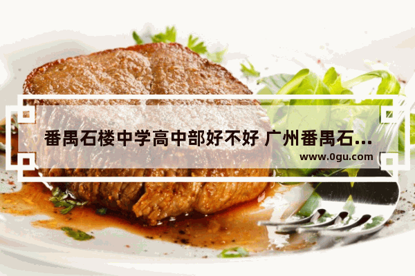番禺石楼中学高中部好不好 广州番禺石楼历史文化介绍
