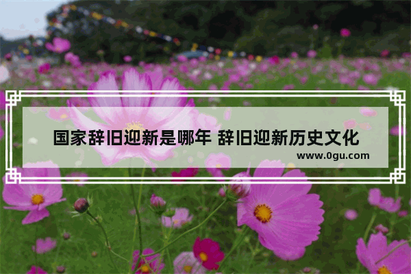 国家辞旧迎新是哪年 辞旧迎新历史文化