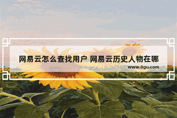 网易云怎么查找用户 网易云历史人物在哪