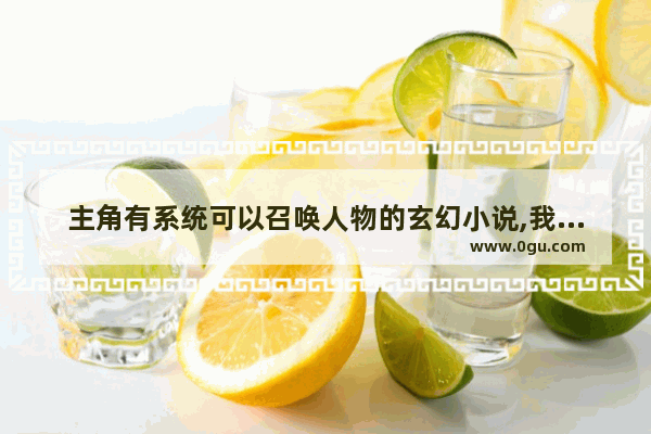 主角有系统可以召唤人物的玄幻小说,我可以召唤历史人物