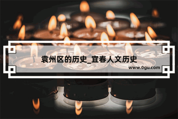 袁州区的历史_宜春人文历史