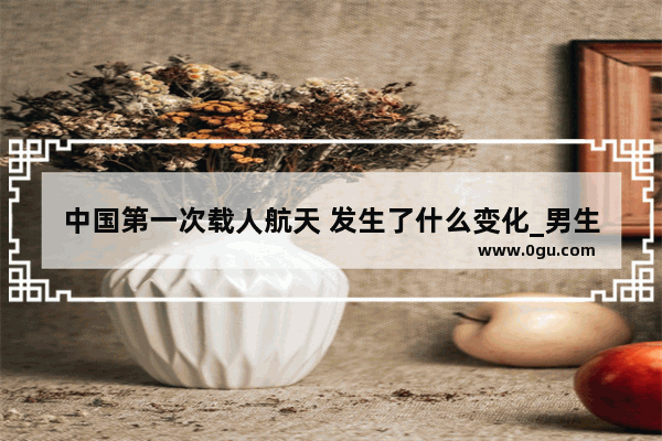 中国第一次载人航天 发生了什么变化_男生女生向前冲49最快纪录