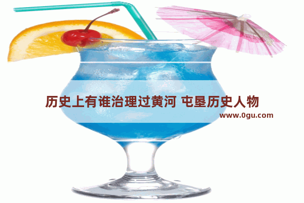 历史上有谁治理过黄河 屯垦历史人物