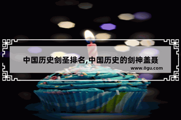 中国历史剑圣排名,中国历史的剑神盖聂