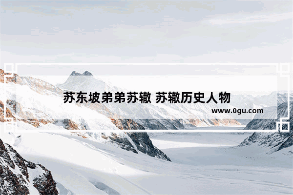 苏东坡弟弟苏辙 苏辙历史人物