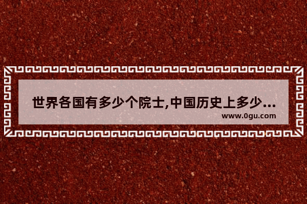 世界各国有多少个院士,中国历史上多少院士