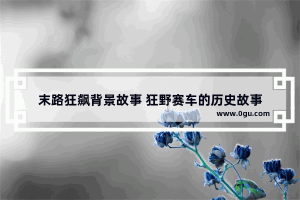 末路狂飙背景故事 狂野赛车的历史故事