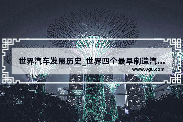 世界汽车发展历史_世界四个最早制造汽车的公司