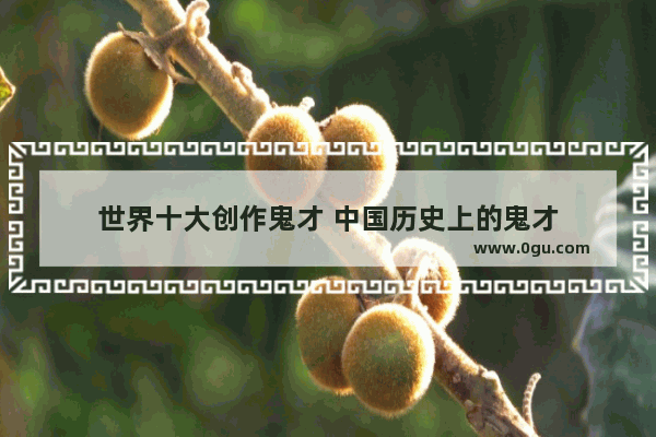 世界十大创作鬼才 中国历史上的鬼才