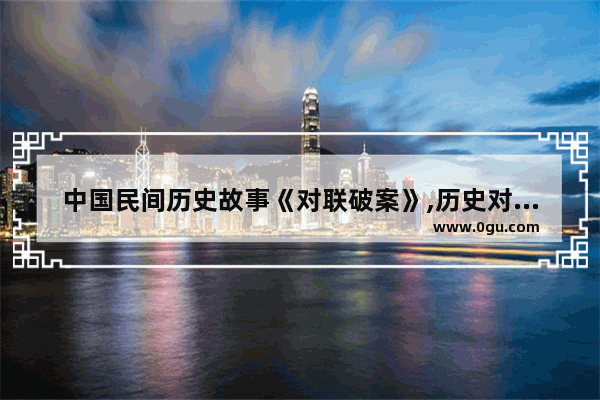 中国民间历史故事《对联破案》,历史对联有哪些故事
