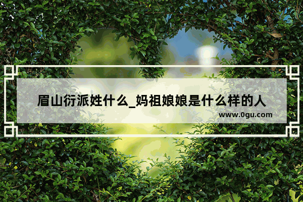 眉山衍派姓什么_妈祖娘娘是什么样的人
