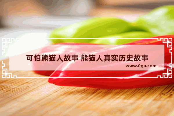 可怕熊猫人故事 熊猫人真实历史故事