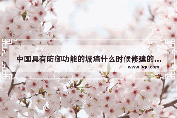 中国具有防御功能的城墙什么时候修建的,台州古城墙历史文化