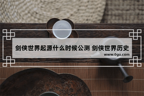 剑侠世界起源什么时候公测 剑侠世界历史