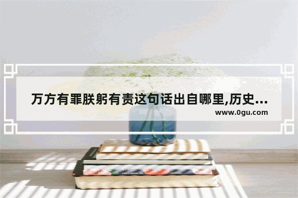 万方有罪朕躬有责这句话出自哪里,历史故事帝臣名字