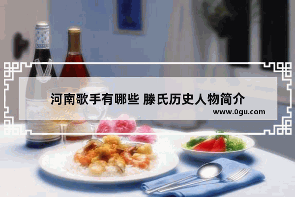 河南歌手有哪些 滕氏历史人物简介