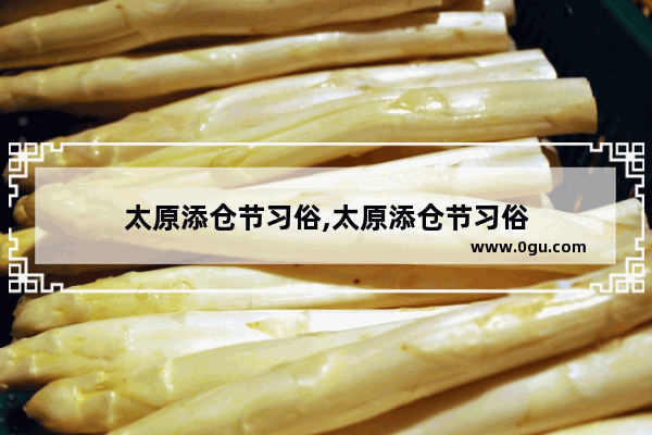太原添仓节习俗,太原添仓节习俗