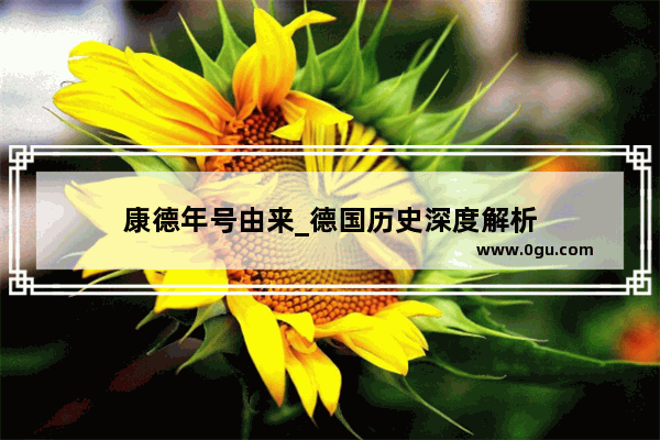 康德年号由来_德国历史深度解析