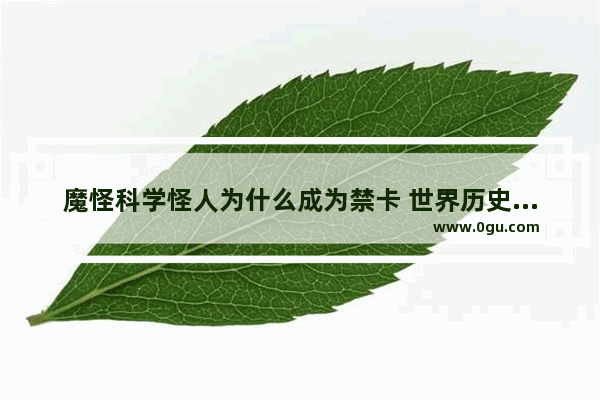 魔怪科学怪人为什么成为禁卡 世界历史怪人
