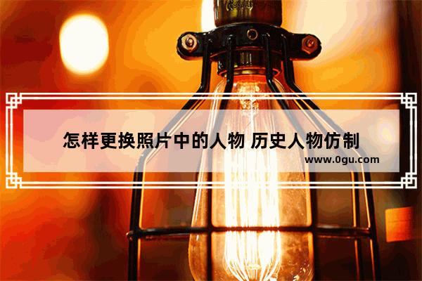 怎样更换照片中的人物 历史人物仿制