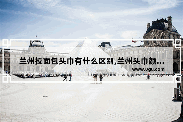 兰州拉面包头巾有什么区别,兰州头巾颜色习俗