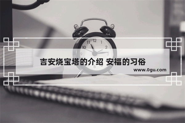 吉安烧宝塔的介绍 安福的习俗