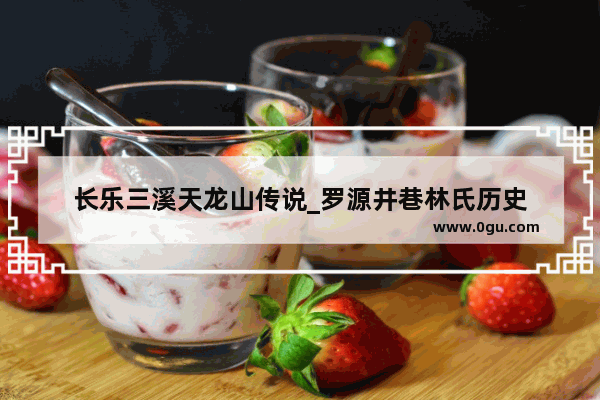 长乐三溪天龙山传说_罗源井巷林氏历史
