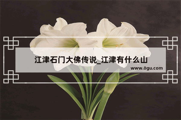 江津石门大佛传说_江津有什么山