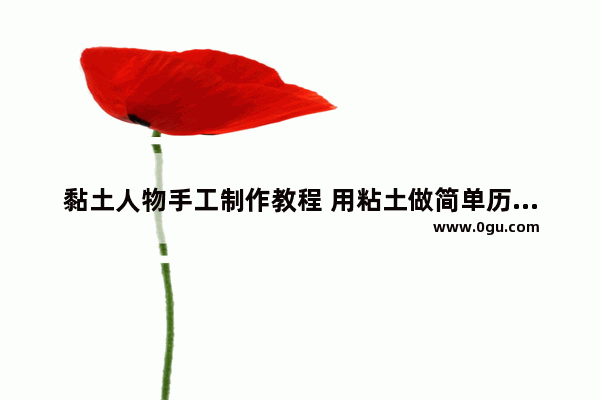 黏土人物手工制作教程 用粘土做简单历史人物人物