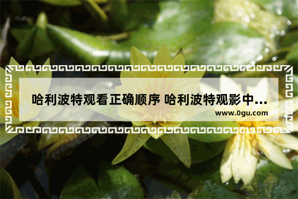 哈利波特观看正确顺序 哈利波特观影中国历史