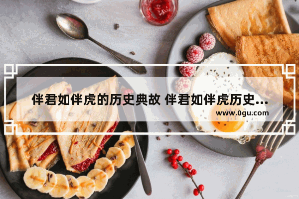 伴君如伴虎的历史典故 伴君如伴虎历史故事