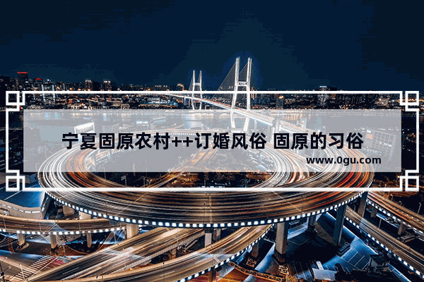 宁夏固原农村++订婚风俗 固原的习俗
