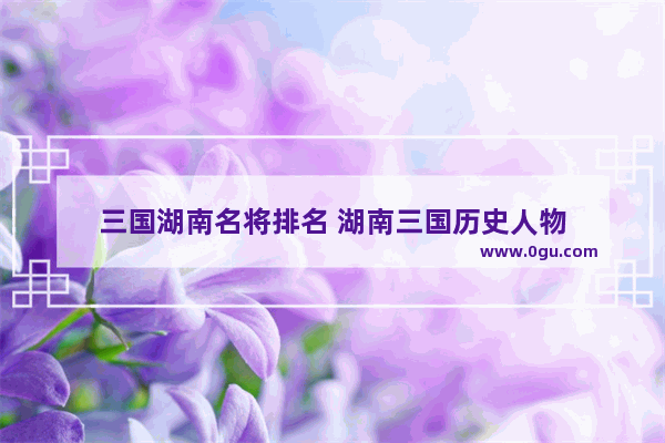 三国湖南名将排名 湖南三国历史人物