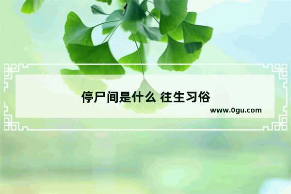 停尸间是什么 往生习俗