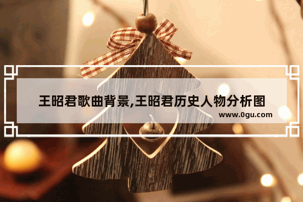 王昭君歌曲背景,王昭君历史人物分析图
