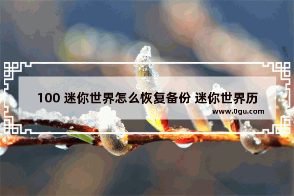 100 迷你世界怎么恢复备份 迷你世界历史还原