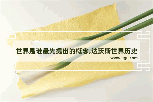 世界是谁最先提出的概念,达沃斯世界历史
