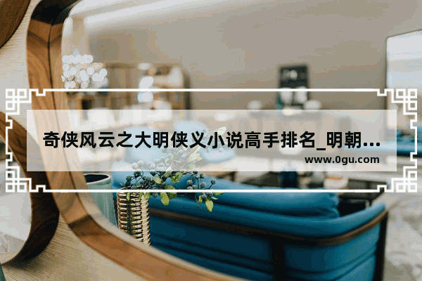 奇侠风云之大明侠义小说高手排名_明朝名将排名和历史人物