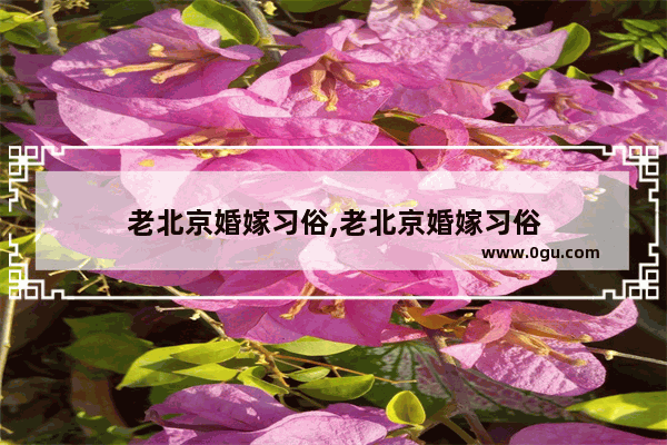 老北京婚嫁习俗,老北京婚嫁习俗