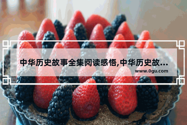中华历史故事全集阅读感悟,中华历史故事全集阅读感悟
