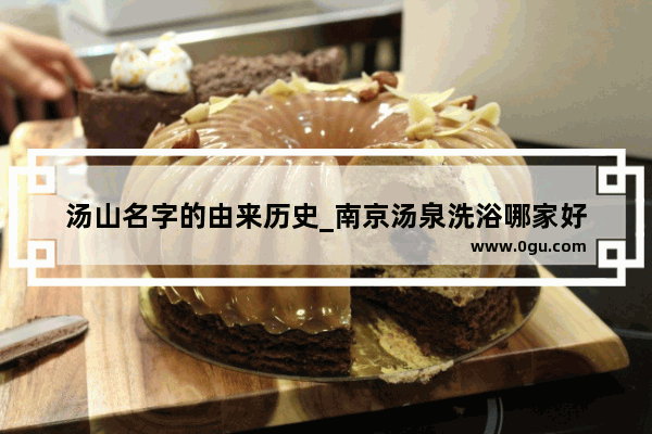 汤山名字的由来历史_南京汤泉洗浴哪家好