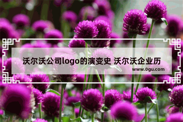 沃尔沃公司logo的演变史 沃尔沃企业历史文化