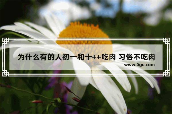 为什么有的人初一和十++吃肉 习俗不吃肉